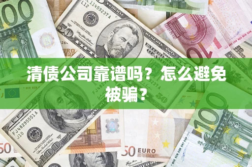济南清债公司靠谱吗？怎么避免被骗？