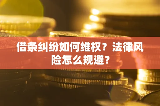 济南借条纠纷如何维权？法律风险怎么规避？