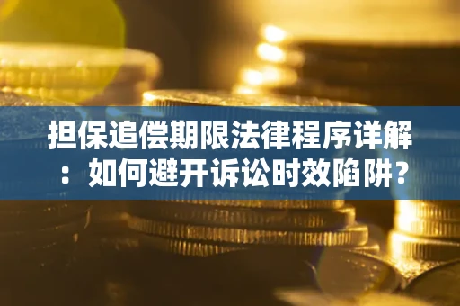 济南担保追偿期限法律程序详解：如何避开诉讼时效陷阱？