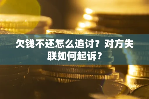 济南欠钱不还怎么追讨？对方失联如何起诉？