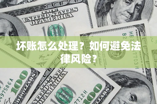 济南坏账怎么处理？如何避免法律风险？