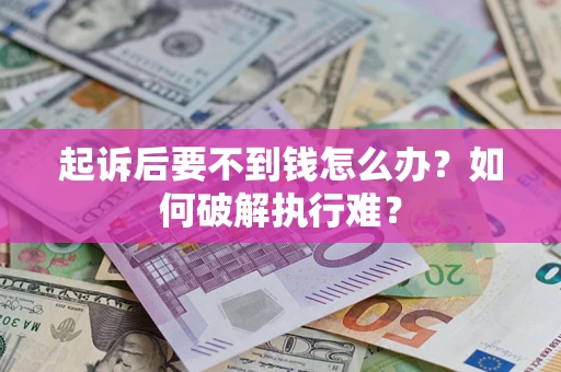 济南起诉后要不到钱怎么办？如何破解执行难？