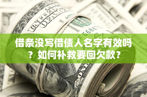 济南借条没写借债人名字有效吗？如何补救要回欠款？