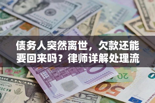 济南债务人突然离世，欠款还能要回来吗？律师详解处理流程