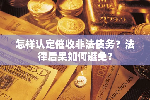 济南怎样认定催收非法债务？法律后果如何避免？