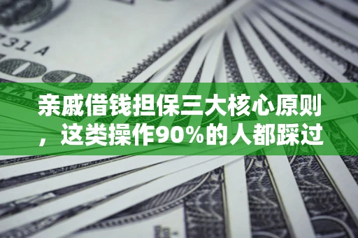 济南亲戚借钱担保三大核心原则，这类操作90%的人都踩过坑！附法院判决案例