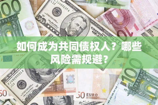 济南如何成为共同债权人？哪些风险需规避？