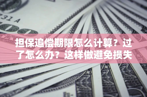 济南担保追偿期限怎么计算？过了怎么办？这样做避免损失！