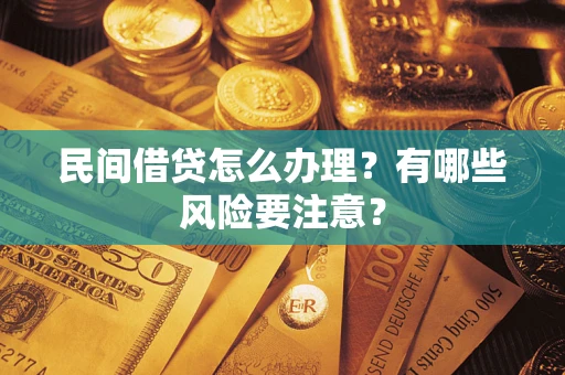 济南民间借贷怎么办理？有哪些风险要注意？