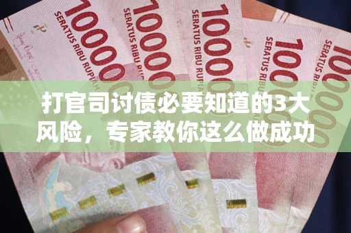 济南打官司讨债必要知道的3大风险，专家教你这么做成功率飙升
