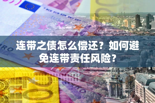 济南连带之债怎么偿还？如何避免连带责任风险？