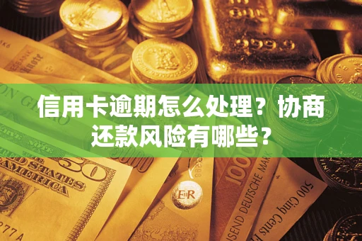 济南信用卡逾期怎么处理？协商还款风险有哪些？